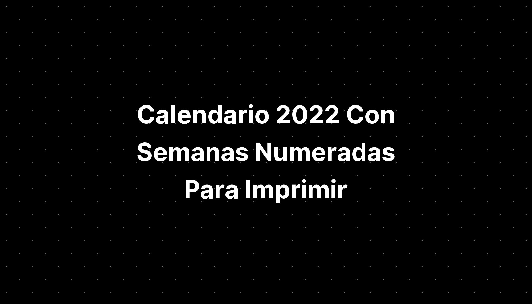 Calendario 2022 Con Semanas Numeradas Para Imprimir Imagesee